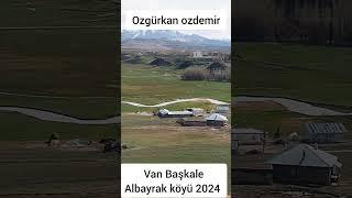 Van Başkale Albayrak köyü 2024