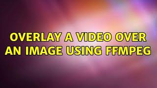 Overlay a video over an image using ffmpeg