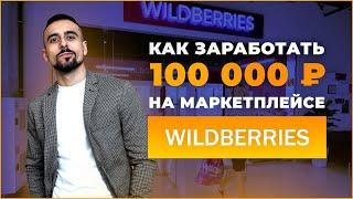 КАК ЗАРАБОТАТЬ 100 ТЫСЯЧ РУБЛЕЙ НА WILDBERRIES.