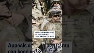 Appeals court rules Trump can keep control of California's National Guard