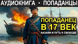 АУДИОКНИГА ПОПАДАНЕЦ | Попаданец в 17 век. Казаки и путь к свободе