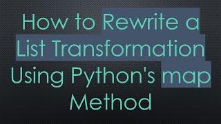 How to Rewrite a List Transformation Using Python's map Method