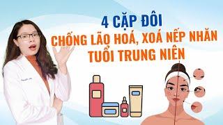 Muốn chống lão hoá, xoá nếp nhăn tuổi trung niên đừng bỏ qua 4 cặp đôi này - Bác sĩ Nguyên