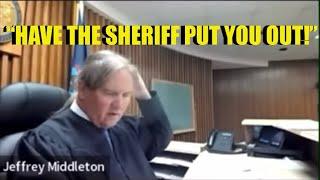 “HAVE THE SHERIFF PUT YOU OUT!” Judge Middleton