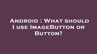 Android : What should I use ImageButton or Button?