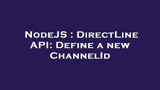 NodeJS : DirectLine API: Define a new ChannelId