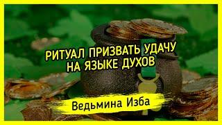 РИТУАЛ ПРИЗВАТЬ УДАЧУ НА ЯЗЫКЕ ДУХОВ. ДЛЯ ВСЕХ ▶️ ВЕДЬМИНА ИЗБА - МАГИЯ