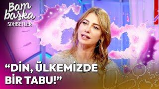 Tuba Ünsal'ın Din ve Maneviyat Hakkında İtirafları! | Bambaşka Sohbetler