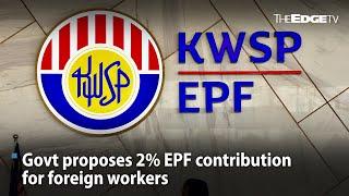 EVENING 5: Govt proposes 2% EPF contribution for foreign workers