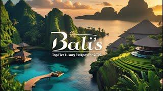 Bali’s Top Five Luxury Escapes for 2025