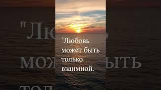 Однажды один очень мудрый человек сказал: "Любовь может быть  только взаимной"...