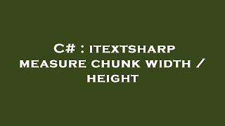 C# : itextsharp measure chunk width / height