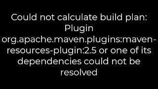 Java :Could not calculate build plan: Plugin org.apache.maven.plugins:maven-resources-plugin:2.5