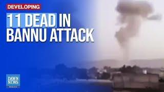 Terror Attack in Pakistan: 11 Killed in Bannu Cantonment Blasts and Gunfight | Dawn News English