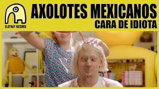 AXOLOTES MEXICANOS - Cara De Idiota [Official]