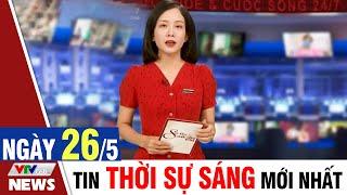 BẢN TIN SÁNG ngày 26/5 - Tin tức thời sự mới nhất hôm nay | VTVcab Tin tức