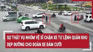 Sự thật vụ nhóm vệ sĩ chặn xe Tư lệnh Quân khu dẹp đường cho đoàn xe đám cưới