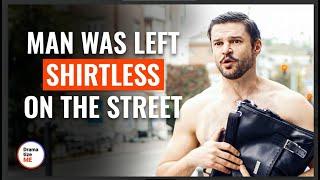 Man Was Left Shirtless On The Street | @DramatizeMe