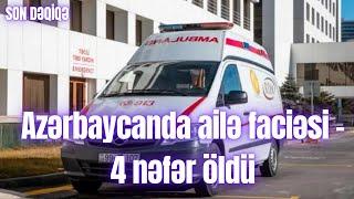 Azərbaycanda ailə faciəsi - 4 nəfər öldü