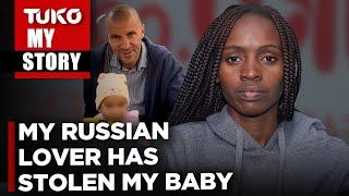He told me I need Ksh 10M to claim my baby in a Russian court | Tuko TV
