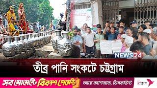 তীব্র পানি সংকটে চট্টগ্রাম নগরবাসী, ওয়াসা ঘেরাও | News24