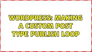 Wordpress: Making a Custom Post Type Publish Loop