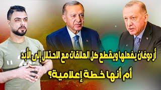 أردوغان يفعلها ويقطع كل العلاقات مع الاحتلال إلى الأبد || أم خطة إعلامية؟