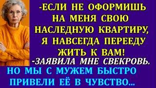 -Если не оформишь на меня свою наследную квартиру, я навсегда перееду жить к вам!выдала свекровь. Но