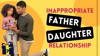 Signs of Inappropriate Father Daughter Relationship | Unhealthy Relationship | Toxic Relationship