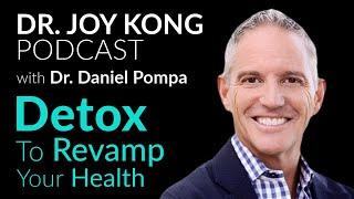 How To Detox Your Body - Explained by Dr. Daniel Pompa | The Dr. Joy Kong Podcast