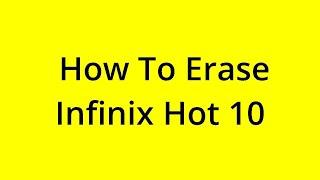 HOW TO ERASE INFINIX HOT 10? [SOLVED]