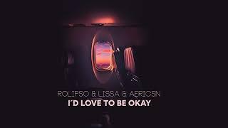 Rolipso & LissA & aericsn - I´d Love To Be Okay