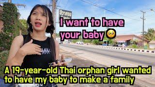 19-year-old Thai orphan girl wanted to have my baby to make a happy family