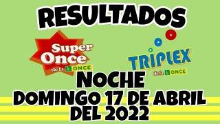 RESULTADO TRIPLEX Y SUPER ONCE DE LA NOCHE DEL DIA DOMINGO 17 DE ABRIL DEL 2022