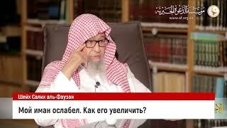 Мой иман ослабел. Как его увеличить? Шейх Салих аль-Фаузан