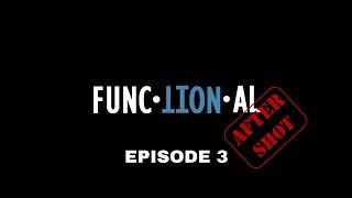 FUNCTIONAL: (The After Shot) Episode 3