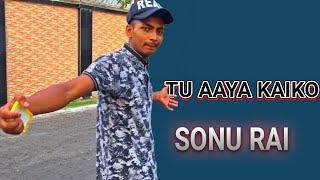 Sonu Rai - Tu Aaya Kaiko (Music Video)