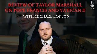 Review of Taylor Marshal on Pope Francis and Vatican II with Michael Lofton