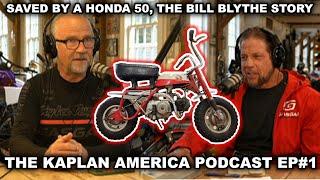 THE KAPLAN AMERICA PODCAST EP#1; SAVED BY A HONDA 50, THE BILL BLYTHE STORY