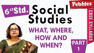 CBSE Syllabus Class 6th std Social Studies | What, Where, How And When? | Part - 1