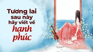 Tương Lai Sau Này Hãy Viết Về Hạnh Phúc | Radio Tâm Sự