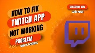 How to Fix Twitch App Not Working Problem?