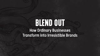Blend Out |  How Ordinary Businesses Transform into Irresistible Brands