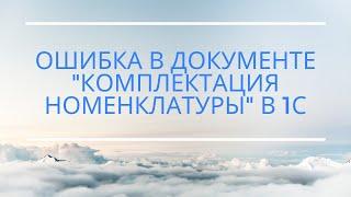 Ошибка в документе "Комплектация номенклатуры" (для программ 1С:УПП, КА)