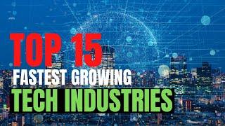 Top 15 Fastest Growing Tech Industries