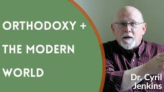 Orthodoxy + The Modern World - Dr. Cyril (Gary) Jenkins