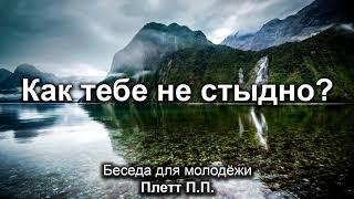 Как тебе не стыдно? Плетт П.П. Беседа для молодёжи. МСЦ ЕХБ