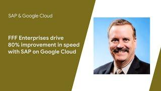 FFF Enterprises drive 80% improvement in speed with SAP on Google Cloud