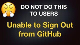 DO NOT DO THIS TO USERS - Unable to Sign Out from GitHub