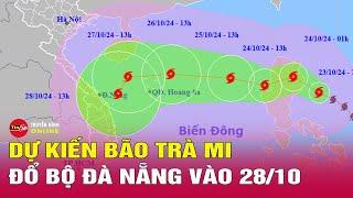 Tin nóng mới nhất 24/10: Tình hình bão Trà Mi phức tạp, 2 kịch bản xảy ra khi vào vùng biển nước ta